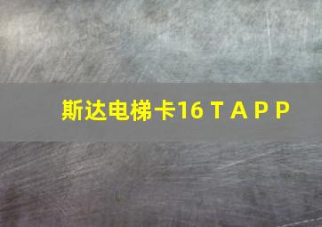 斯达电梯卡16 T A P P